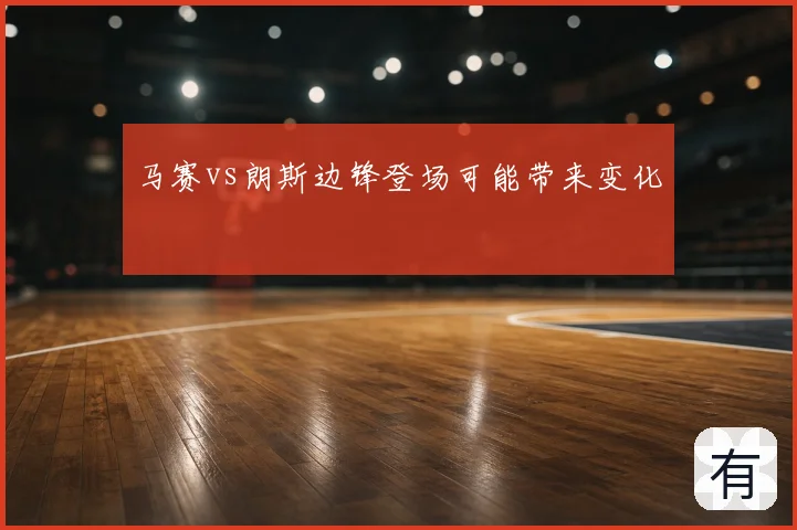 马赛vs朗斯边锋登场可能带来变化