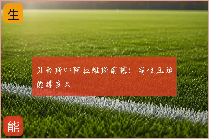 贝蒂斯vs阿拉维斯前瞻：高位压迫能撑多久