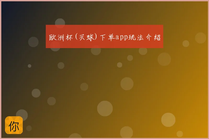 欧洲杯(买球)下单app玩法介绍