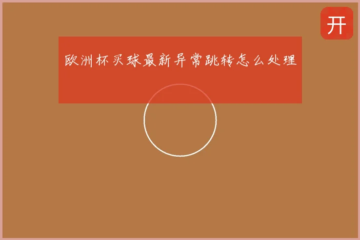 欧洲杯买球最新异常跳转怎么处理